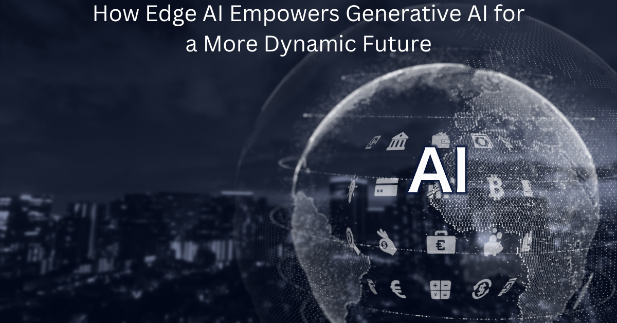 How Edge AI Empowers Generative AI for a More Dynamic Future